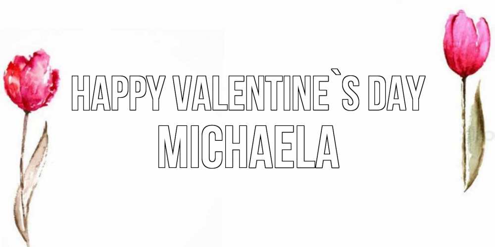 Greetings card с именем, Michaela Happy Valentine`s Day Открытки на день всех влюбленных с тюльпанами акварелью Greetings with text for free download 